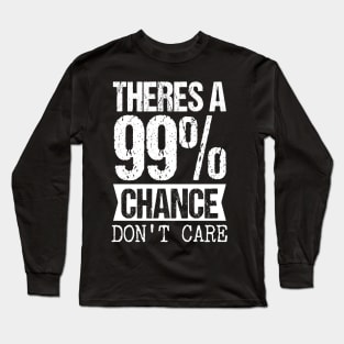 Theres a 99 chance i dont care Long Sleeve T-Shirt